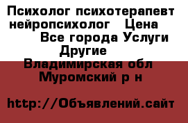 Психолог психотерапевт нейропсихолог › Цена ­ 2 000 - Все города Услуги » Другие   . Владимирская обл.,Муромский р-н